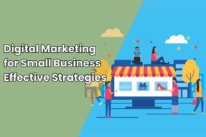 Digital Marketing for Small Business: Effective Strategies